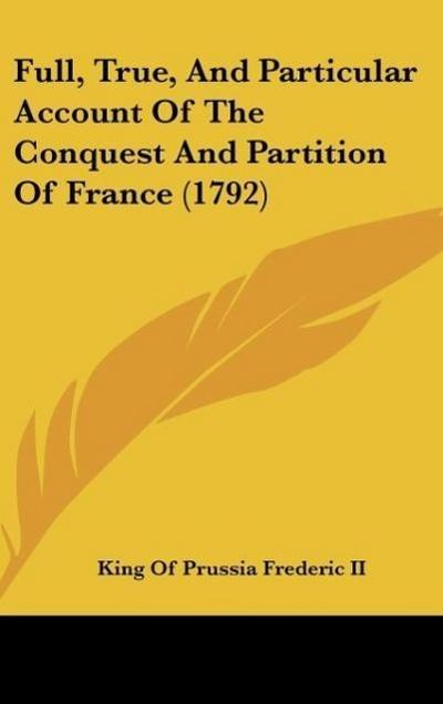 Full, True, And Particular Account Of The Conquest And Partition Of France (1792) - King Of Prussia Frederic II