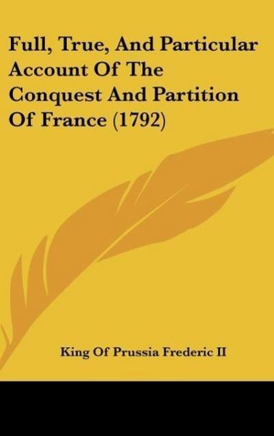 Full, True, And Particular Account Of The Conquest And Partition Of France (1792)