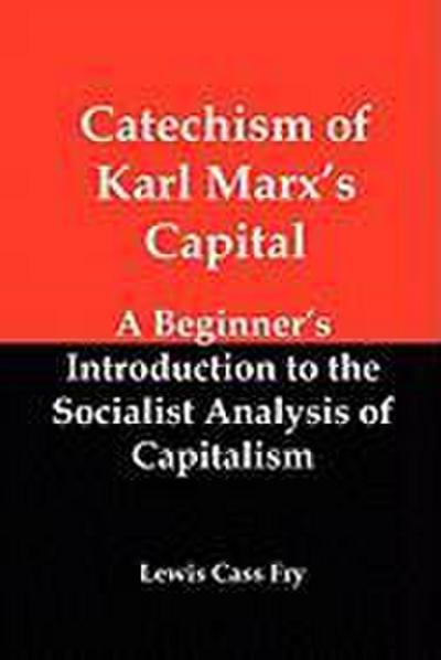 Catechism of Karl Marx’s Capital: A Beginner’s Introduction to the Socialist Analysis of Capitalism