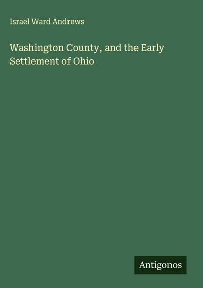 Washington County, and the Early Settlement of Ohio