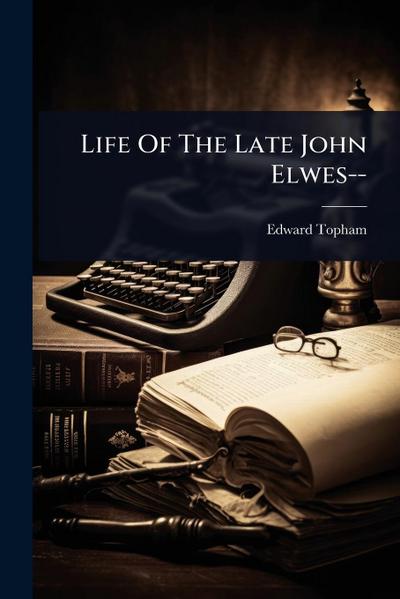 Life Of The Late John Elwes