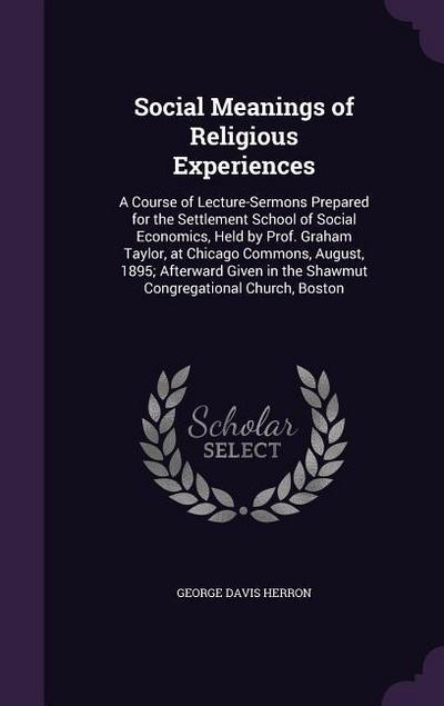 Social Meanings of Religious Experiences: A Course of Lecture-Sermons Prepared for the Settlement School of Social Economics, Held by Prof. Graham Tay