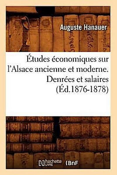 Études Économiques Sur l’Alsace Ancienne Et Moderne. Denrées Et Salaires (Éd.1876-1878)