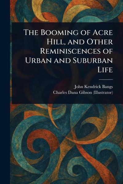 The Booming of Acre Hill, and Other Reminiscences of Urban and Suburban Life