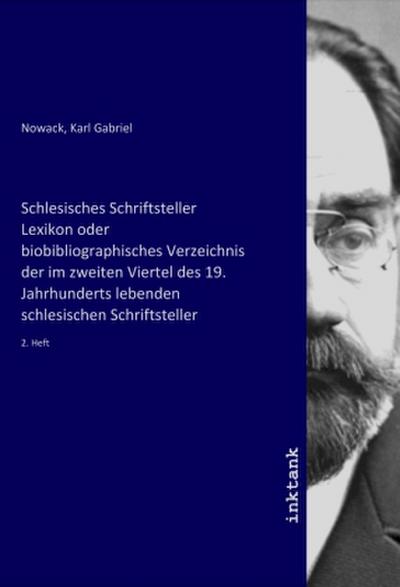 Schlesisches Schriftsteller Lexikon oder biobibliographisches Verzeichnis der im zweiten Viertel des 19. Jahrhunderts lebenden schlesischen Schriftsteller