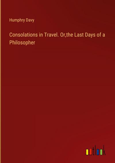 Consolations in Travel. Or,the Last Days of a Philosopher