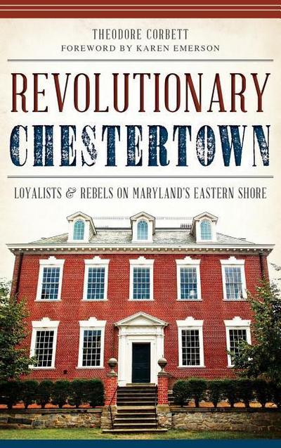 Revolutionary Chestertown: Loyalists & Rebels on Maryland’s Eastern Shore