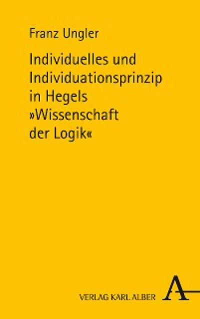 Individuelles und Individuationsprinzip in Hegels Wissenschaft der Logik
