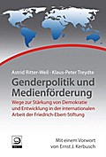 Genderpolitik und Medienförderung: Wege zur Stärkung von Demokratie und Entwicklung in der internationalen Arbeit der FES (Geschichte der internationalen Arbeit der Friedrich-Ebert-Stiftung)