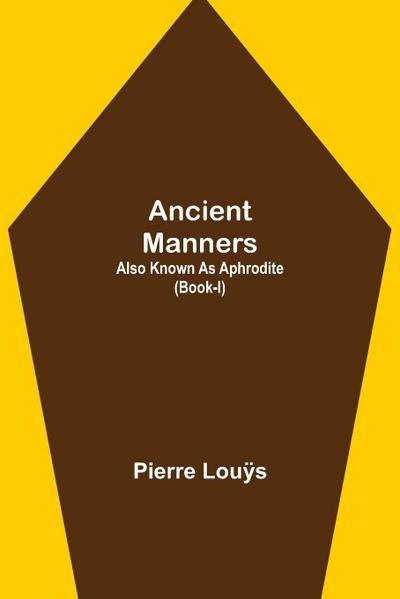 Ancient Manners; Also Known As Aphrodite (Book-I)
