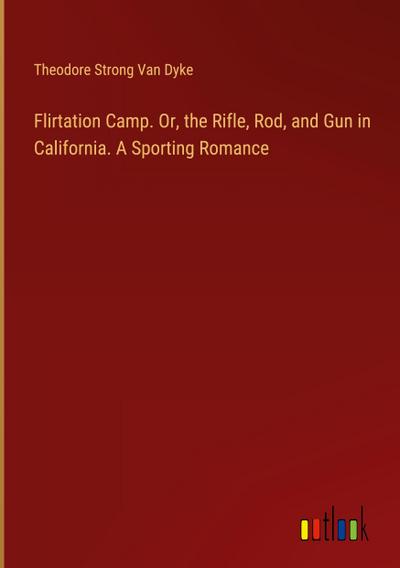 Flirtation Camp. Or, the Rifle, Rod, and Gun in California. A Sporting Romance