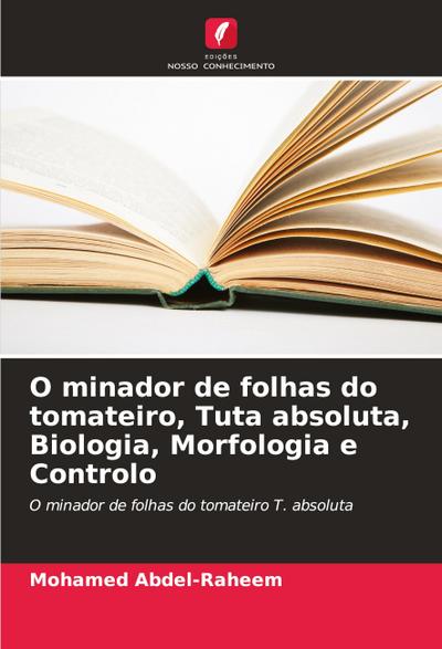 O minador de folhas do tomateiro, Tuta absoluta, Biologia, Morfologia e Controlo - Mohamed Abdel-Raheem