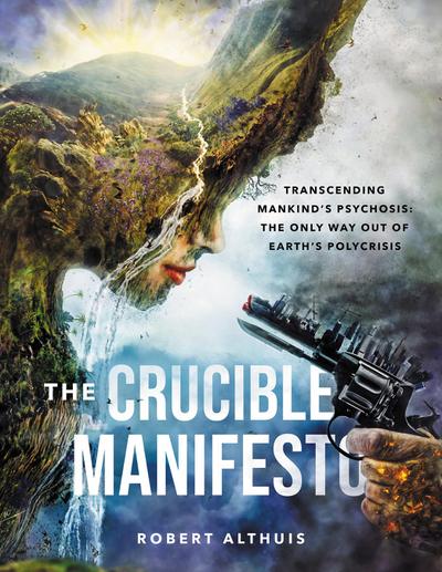 The Crucible Manifesto: Transcending Mankind’s Psychosis