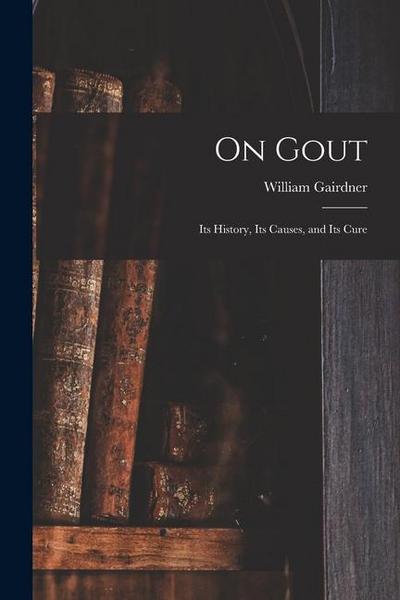 On Gout: Its History, Its Causes, and Its Cure