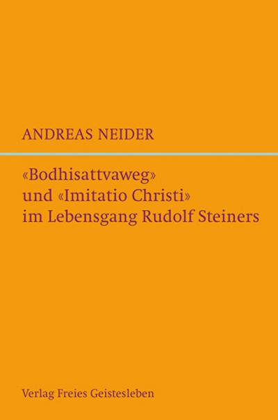 »Bodhisattvaweg« und »Imitatio Christi« im Lebensgang Rudolf Steiners