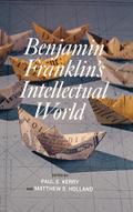 Benjamin Franklin’s Intellectual World