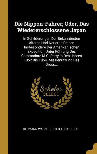 Die Nippon-Fahrer; Oder, Das Wiedererschlossene Japan: In Schilderungen Der Bekanntesten Älteren Und Neueren Reisen Insbesondere Der Amerikanischen Ex