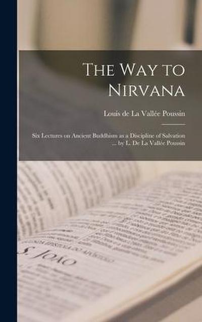 The Way to Nirvana; Six Lectures on Ancient Buddhism as a Discipline of Salvation ... by L. De La Vallée Poussin