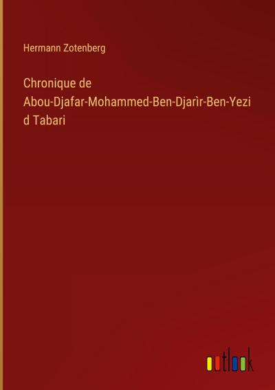 Chronique de Abou-Djafar-Mohammed-Ben-Djarìr-Ben-Yezid Tabari