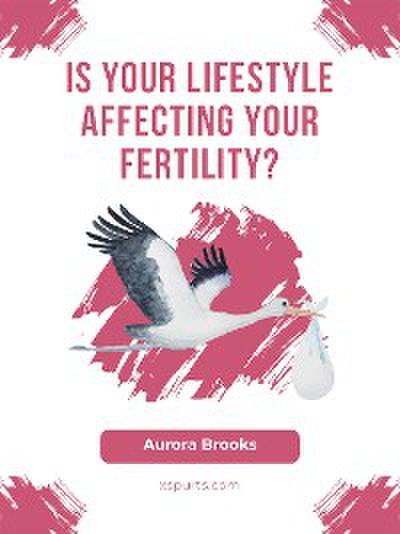 Is Your Lifestyle Affecting Your Fertility