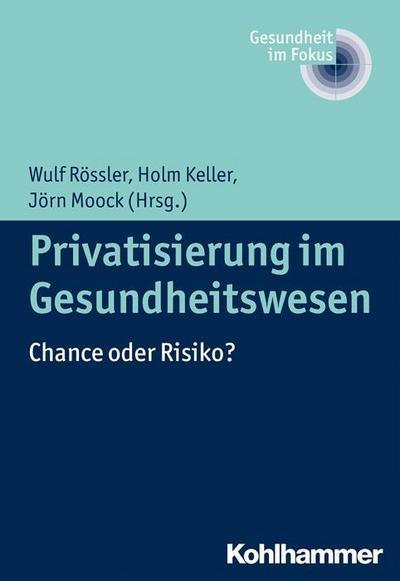Privatisierung im Gesundheitswesen: Chance oder Risiko? (Gesundheit im Fokus)