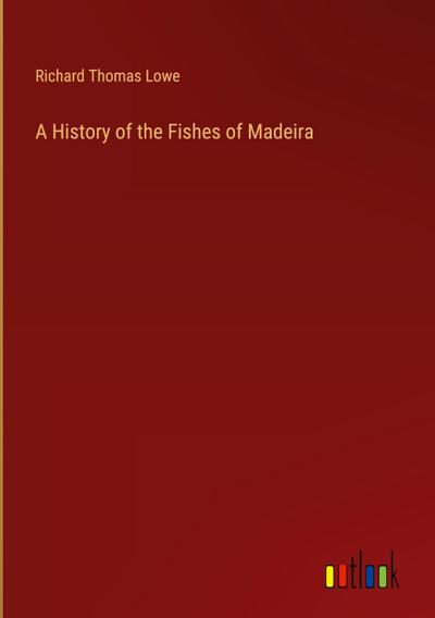 A History of the Fishes of Madeira
