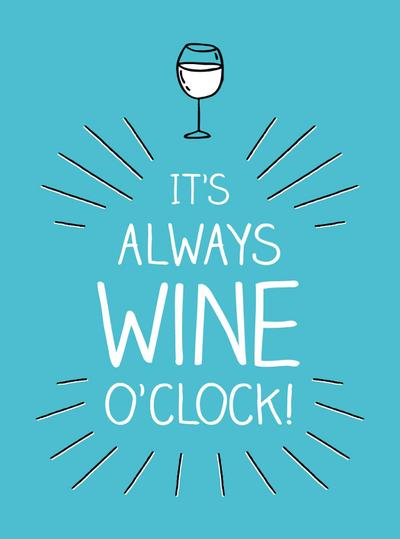 It’s Always Wine O’Clock