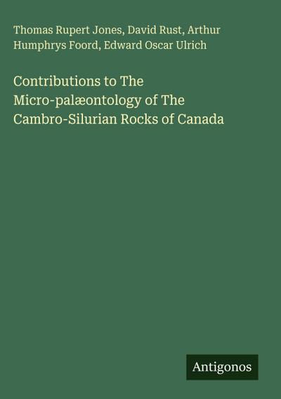 Contributions to The Micro-palæontology of The Cambro-Silurian Rocks of Canada