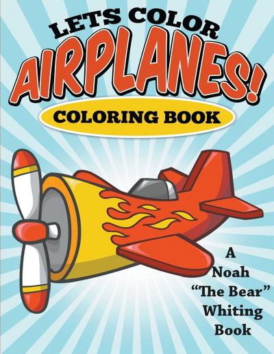 Let’s Color Airplanes! Coloring Book
