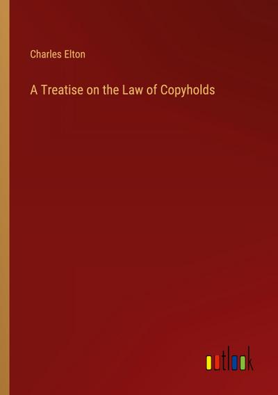 A Treatise on the Law of Copyholds