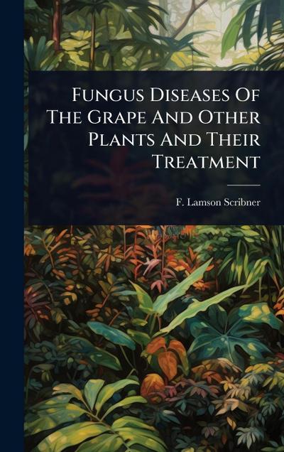 Fungus Diseases Of The Grape And Other Plants And Their Treatment