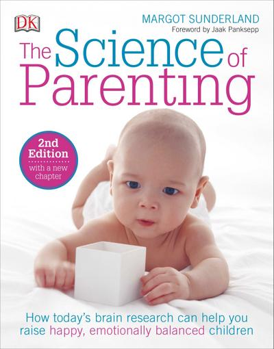 The Science of Parenting: How Today’s Brain Research Can Help You Raise Happy, Emotionally Balanced Childr