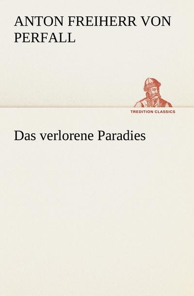Das verlorene Paradies - Anton Freiherr von Perfall