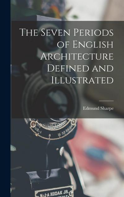 The Seven Periods of English Architecture Defined and Illustrated