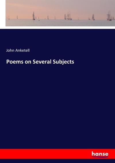 Poems on Several Subjects - John Anketell