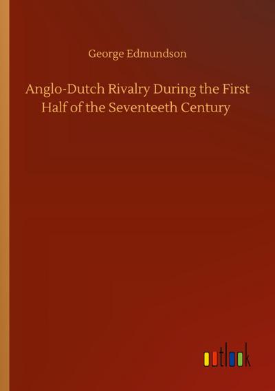 Anglo-Dutch Rivalry During the First Half of the Seventeeth Century