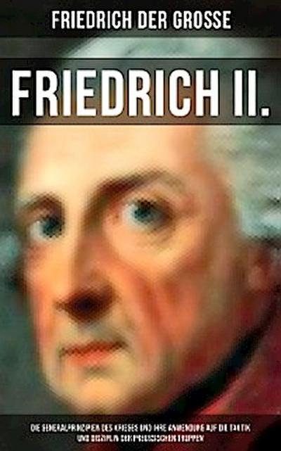 Friedrich II. - Die Generalprinzipien des Krieges und ihre Anwendung auf die Taktik und Disziplin