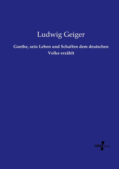 Goethe, sein Leben und Schaffen dem deutschen Volke erzählt