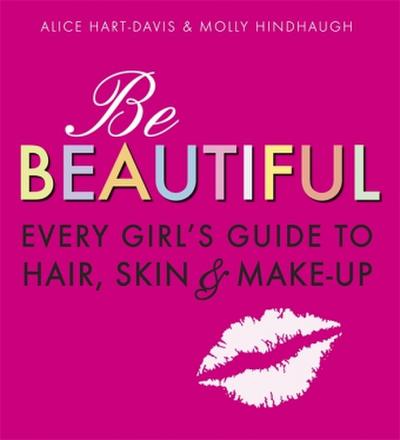 Be Beautiful: Every Girl’s Guide to Hair, Skin and Make-up