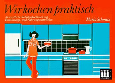Wir kochen praktisch:Neuzeitliches Tabellenkochbuch