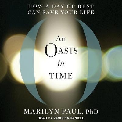 An Oasis in Time Lib/E: How a Day of Rest Can Save Your Life