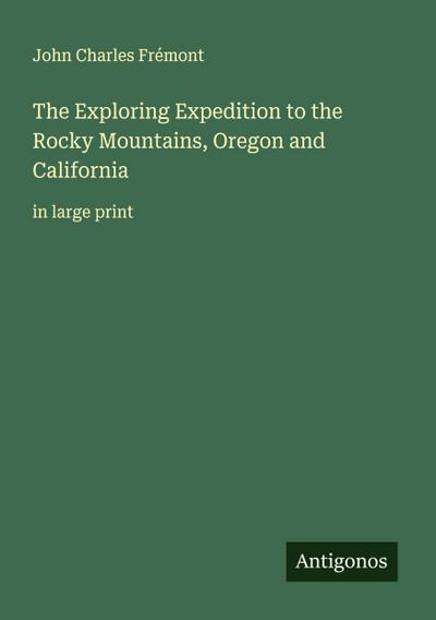The Exploring Expedition to the Rocky Mountains, Oregon and California