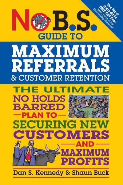 No B.S. Guide to Maximum Referrals and Customer Retention