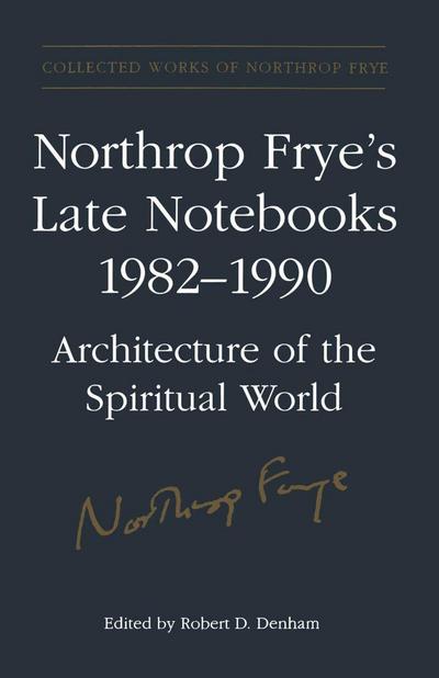 Northrop Frye’s Late Notebooks,1982-1990