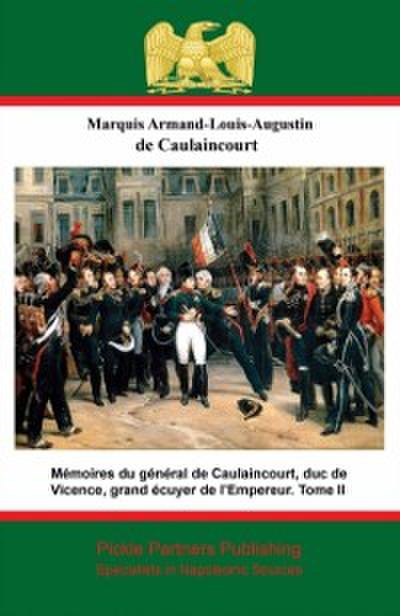 Memoires du general de Caulaincourt, duc de Vicence, grand ecuyer de l’Empereur. Tome III