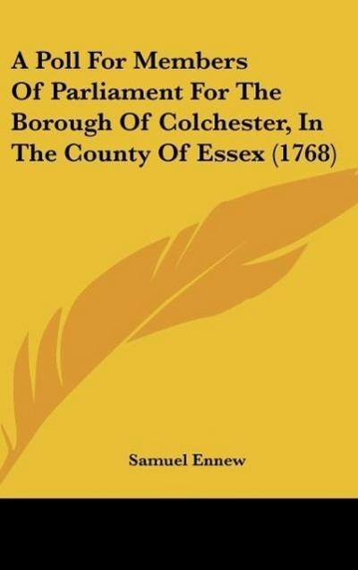 A Poll For Members Of Parliament For The Borough Of Colchester, In The County Of Essex (1768)