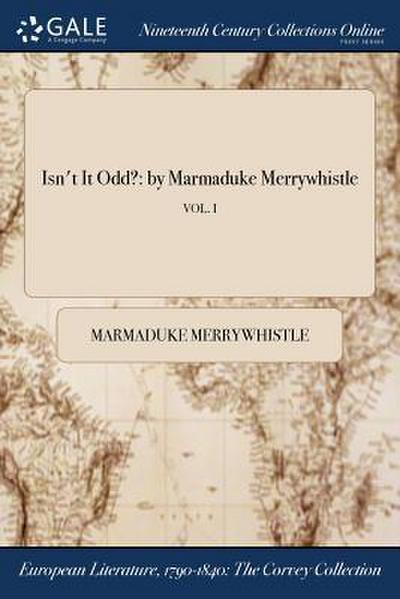 Isn’t It Odd?: by Marmaduke Merrywhistle; VOL. I