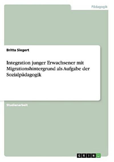 Integration junger Erwachsener mit Migrationshintergrund als Aufgabe der Sozialpädagogik