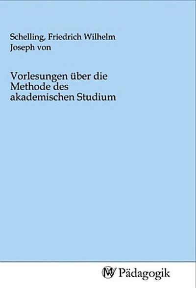 Vorlesungen über die Methode des akademischen Studium