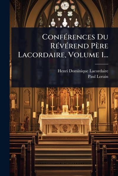 ConfÃ(c)rences Du RÃ(c)vÃ(c)rend Père Lacordaire, Volume 1...